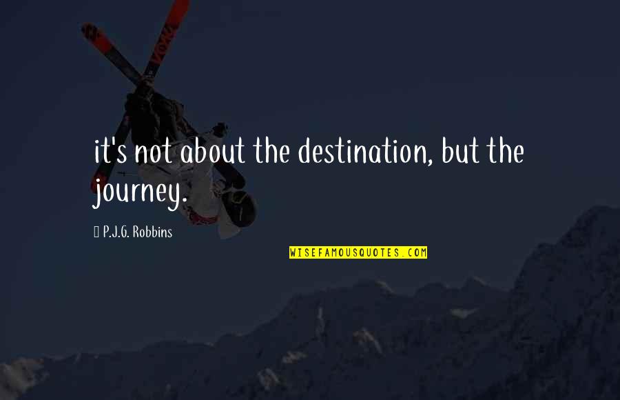 Progressivement In English Quotes By P.J.G. Robbins: it's not about the destination, but the journey.