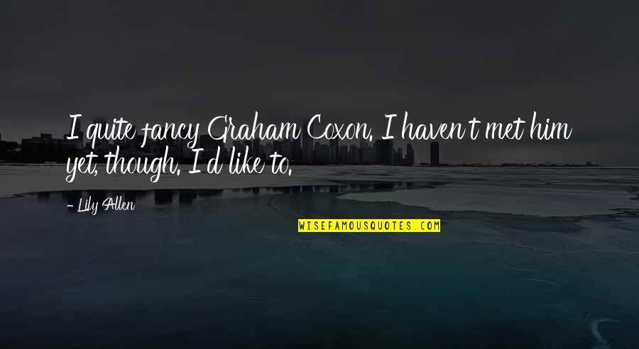 Progressiveness Government Quotes By Lily Allen: I quite fancy Graham Coxon. I haven't met