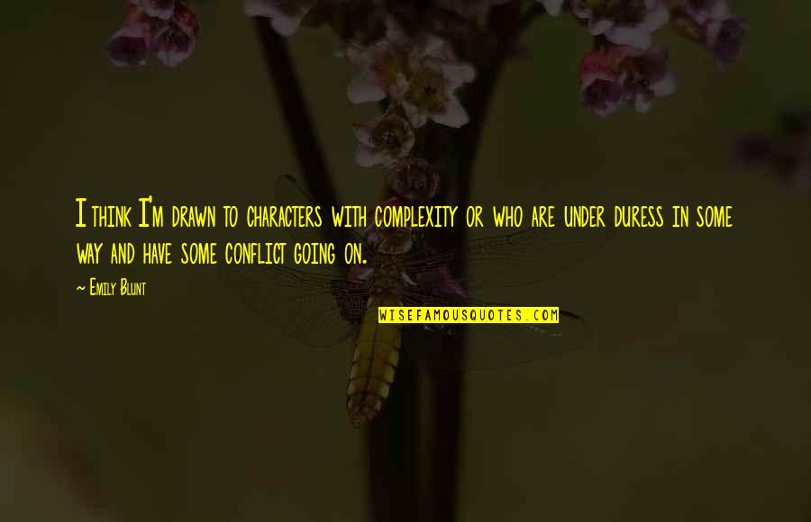 Progressives For Immigration Quotes By Emily Blunt: I think I'm drawn to characters with complexity Progressives For Immigration Quotes By Emily Blunt: I think I'm drawn to characters with complexity