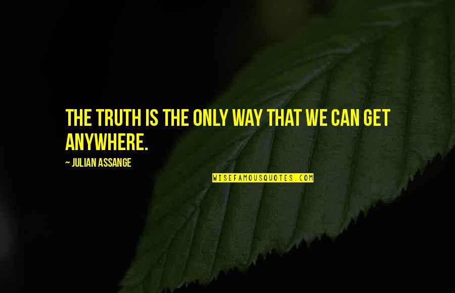 Progressives Glasses Quotes By Julian Assange: The truth is the only way that we