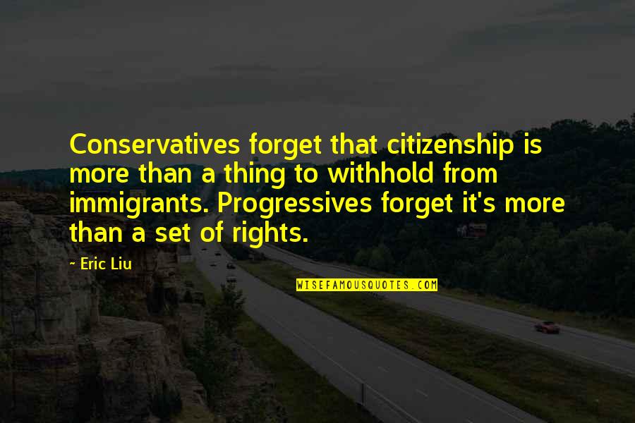 Progressives Quotes By Eric Liu: Conservatives forget that citizenship is more than a