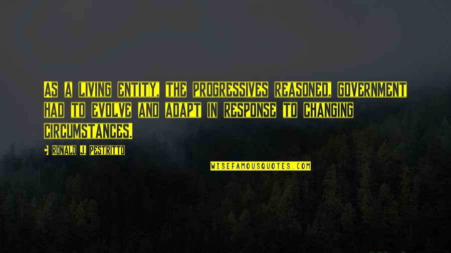 Progressives Quotes By Ronald J. Pestritto: As a living entity, the progressives reasoned, government