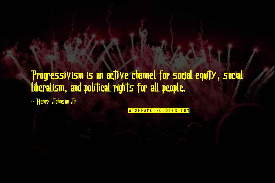 Progressivism Quotes By Henry Johnson Jr: Progressivism is an active channel for social equity,