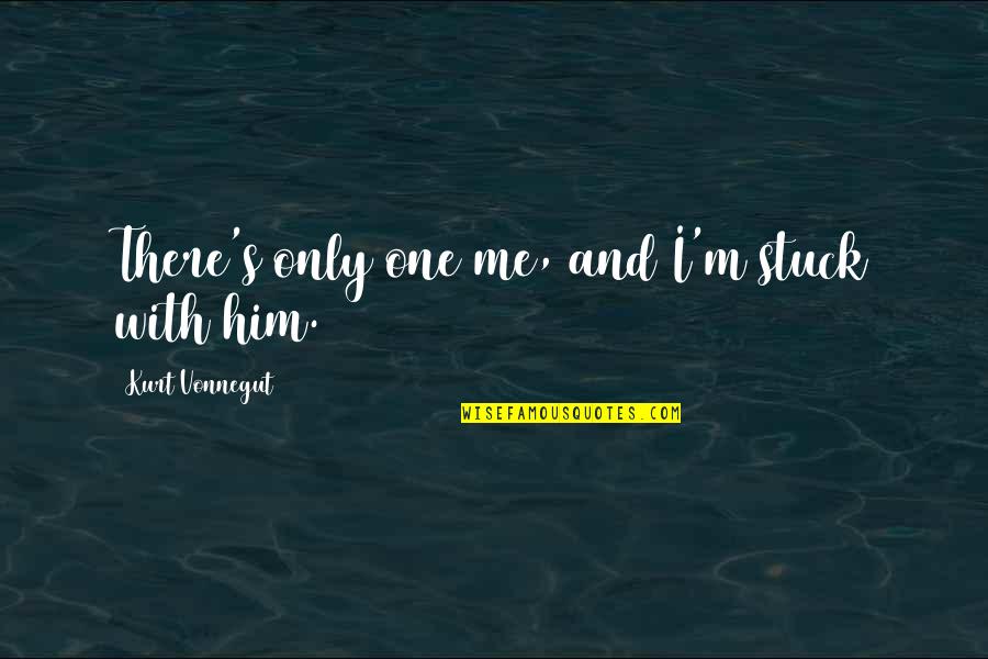 Prohibida La Quotes By Kurt Vonnegut: There's only one me, and I'm stuck with