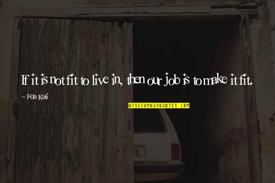 Prohibida Su Quotes By Fela Kuti: If it is not fit to live in,