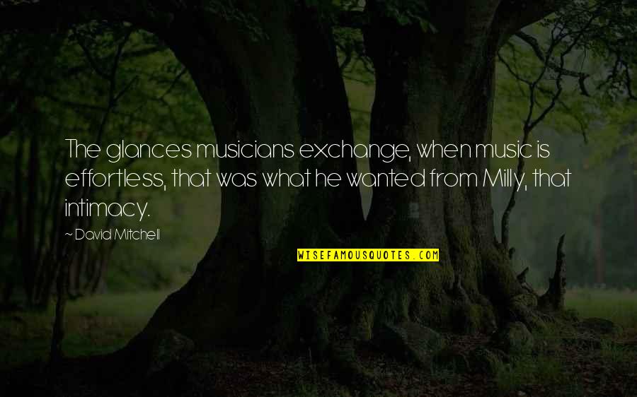 Prohibido Comer Quotes By David Mitchell: The glances musicians exchange, when music is effortless,