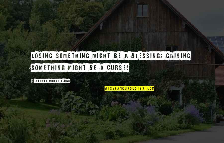 Prohibido Comer Quotes By Mehmet Murat Ildan: Losing something might be a blessing; gaining something