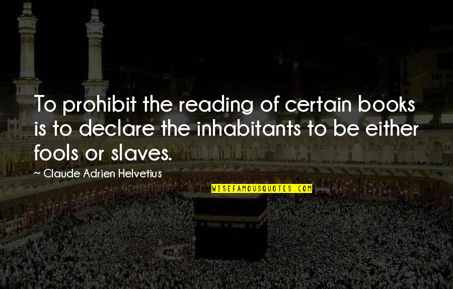 Prohibit Quotes By Claude Adrien Helvetius: To prohibit the reading of certain books is