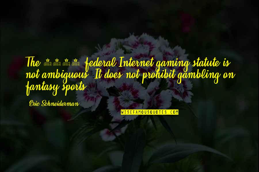 Prohibit Quotes By Eric Schneiderman: The 2006 federal Internet gaming statute is not Prohibit Quotes By Eric Schneiderman: The 2006 federal Internet gaming statute is not