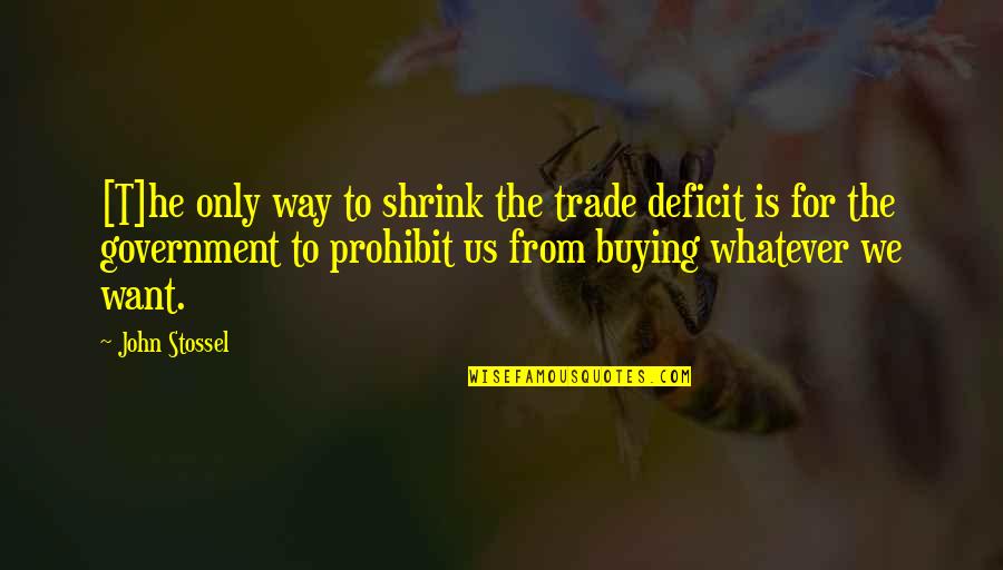 Prohibit Quotes By John Stossel: [T]he only way to shrink the trade deficit