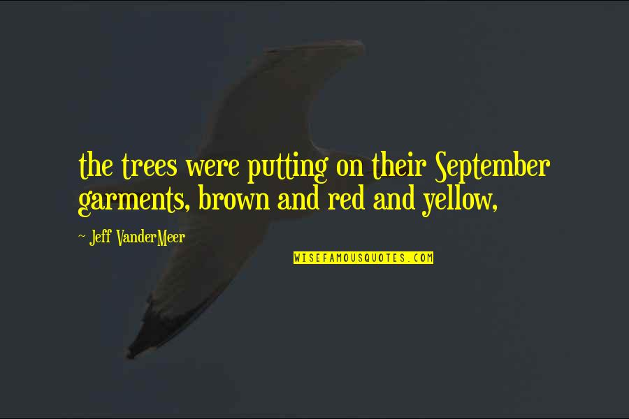 Prohibited Love Quotes By Jeff VanderMeer: the trees were putting on their September garments,