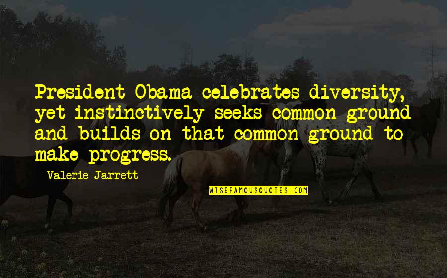 Prohibited Things Quotes By Valerie Jarrett: President Obama celebrates diversity, yet instinctively seeks common