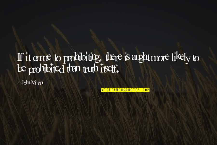 Prohibiting Quotes By John Milton: If it come to prohibiting, there is aught