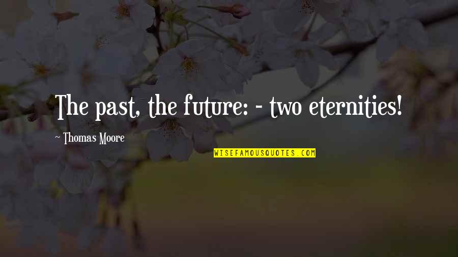 Prohibiting Signs Quotes By Thomas Moore: The past, the future: - two eternities! Prohibiting Signs Quotes By Thomas Moore: The past, the future: - two eternities!