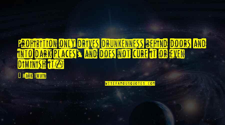 Prohibition Twain Quotes By Mark Twain: Prohibition only drives drunkenness behind doors and into Prohibition Twain Quotes By Mark Twain: Prohibition only drives drunkenness behind doors and into