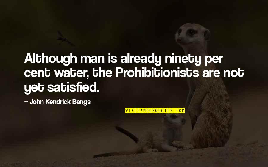 Prohibitionists Quotes By John Kendrick Bangs: Although man is already ninety per cent water,