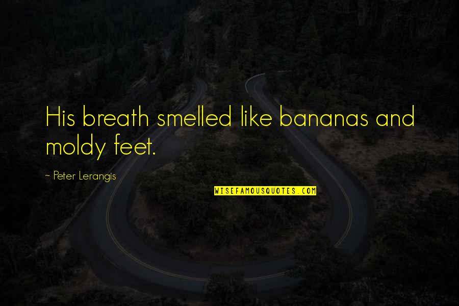 Prohibitions Concerning Quotes By Peter Lerangis: His breath smelled like bananas and moldy feet.