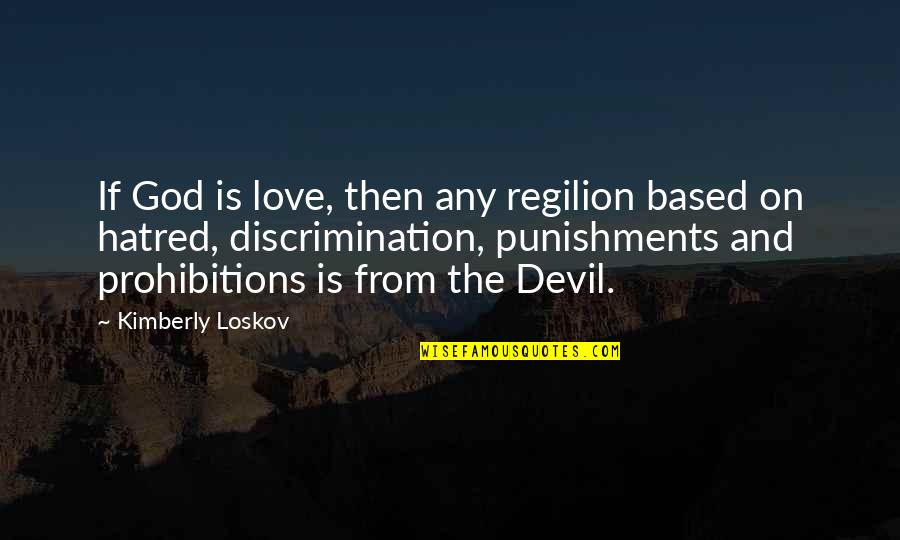 Prohibitions Quotes By Kimberly Loskov: If God is love, then any regilion based Prohibitions Quotes By Kimberly Loskov: If God is love, then any regilion based