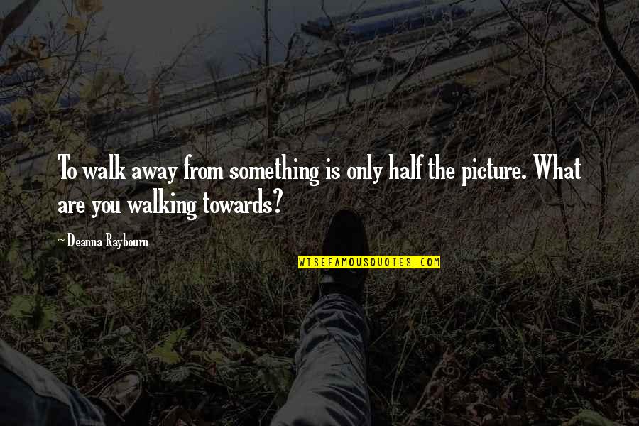 Prohibitively Costly Quotes By Deanna Raybourn: To walk away from something is only half Prohibitively Costly Quotes By Deanna Raybourn: To walk away from something is only half
