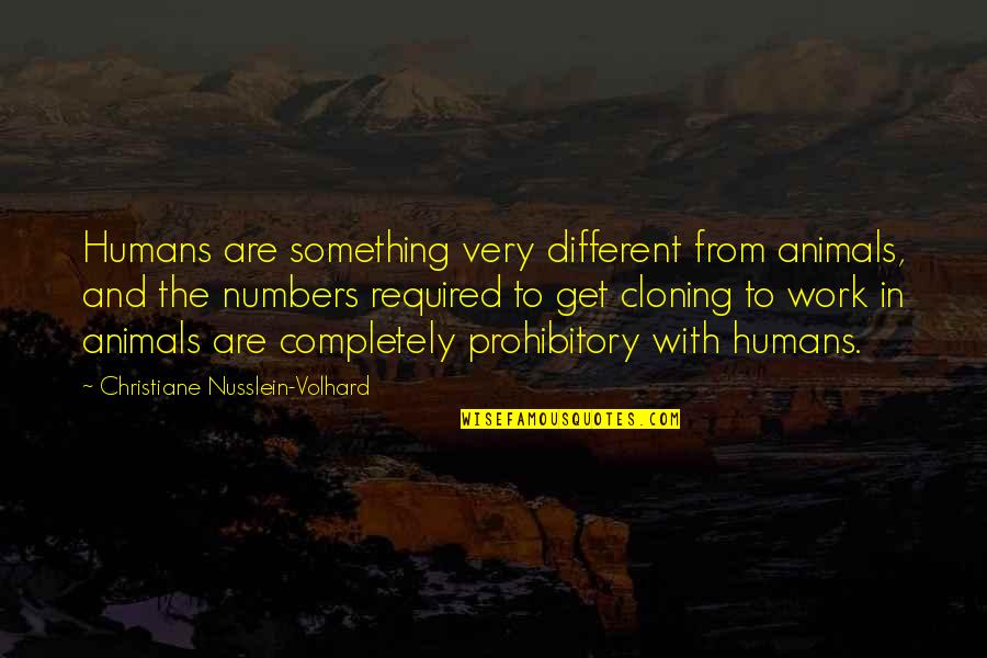 Prohibitory Quotes By Christiane Nusslein-Volhard: Humans are something very different from animals, and