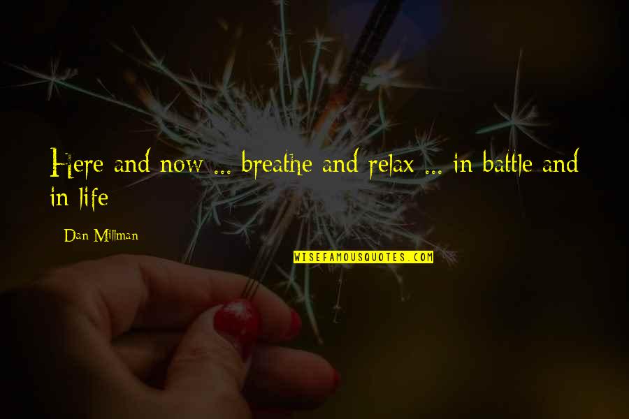 Prohome Quotes By Dan Millman: Here and now ... breathe and relax ...
