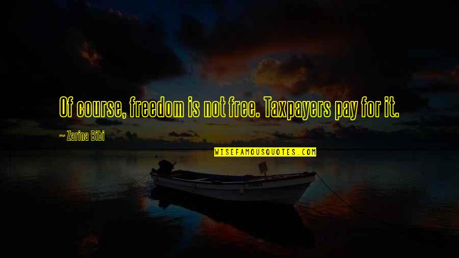 Prohome Quotes By Zarina Bibi: Of course, freedom is not free. Taxpayers pay Prohome Quotes By Zarina Bibi: Of course, freedom is not free. Taxpayers pay