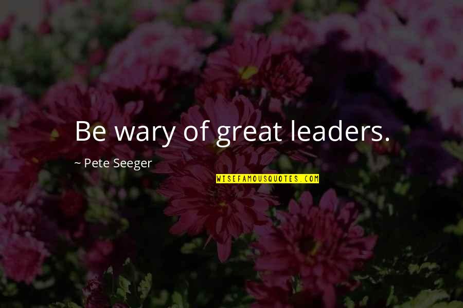 Proia Paving Quotes By Pete Seeger: Be wary of great leaders. Proia Paving Quotes By Pete Seeger: Be wary of great leaders.