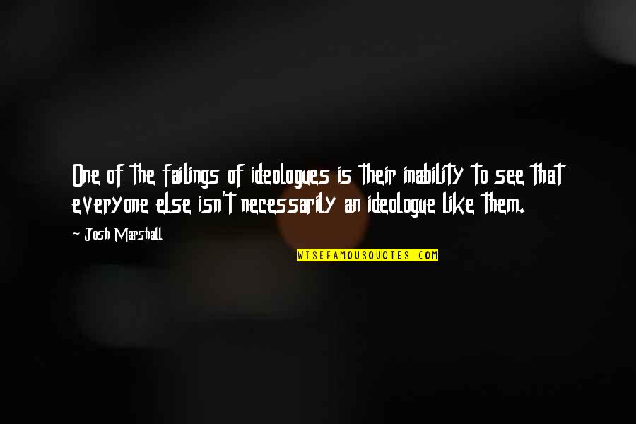Proibida Pra Quotes By Josh Marshall: One of the failings of ideologues is their Proibida Pra Quotes By Josh Marshall: One of the failings of ideologues is their