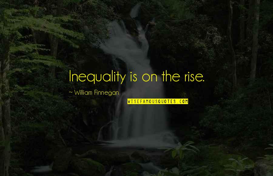 Proibida Pra Quotes By William Finnegan: Inequality is on the rise.