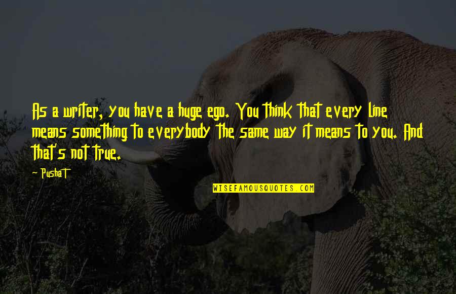 Proibito 1954 Quotes By Pusha T: As a writer, you have a huge ego.