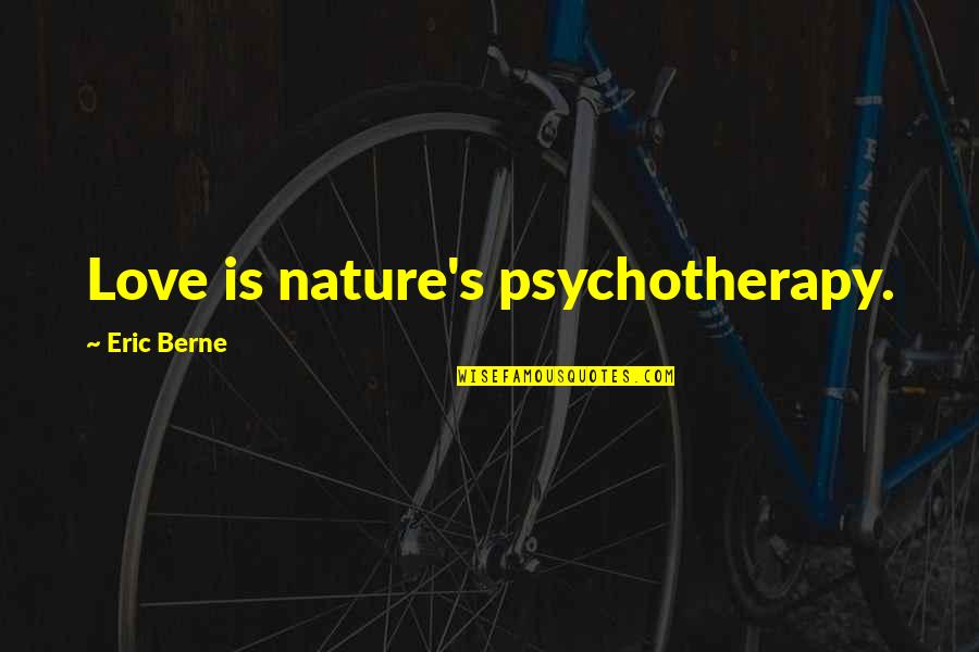 Proibizionismo Quotes By Eric Berne: Love is nature's psychotherapy.