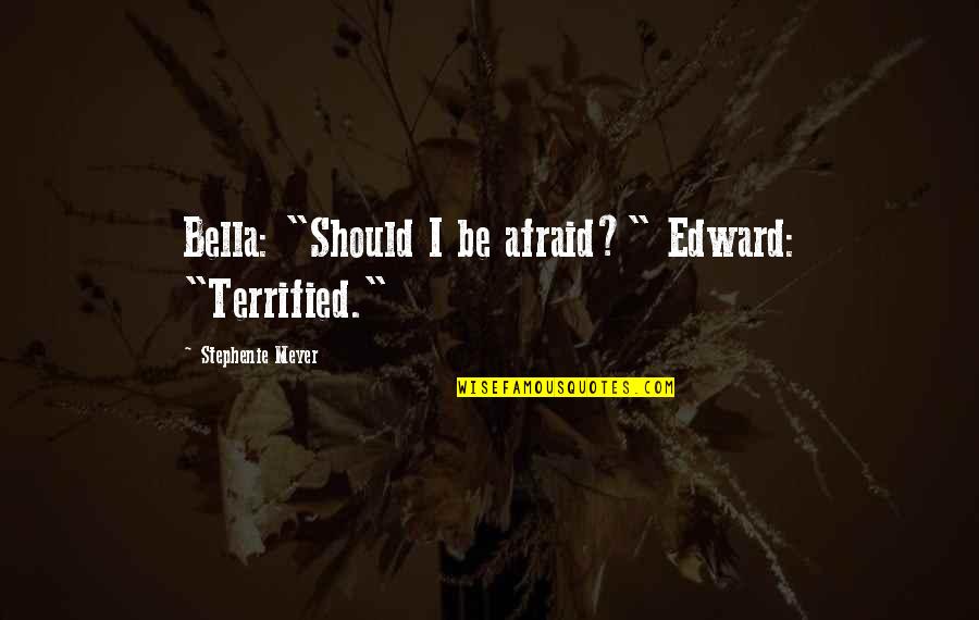 Proidence Quotes By Stephenie Meyer: Bella: "Should I be afraid?" Edward: "Terrified."
