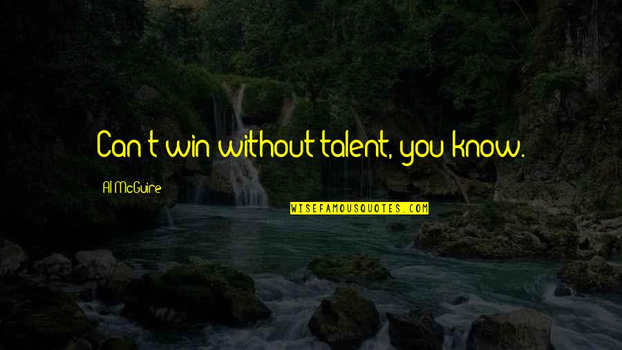 Proiettili Da Quotes By Al McGuire: Can't win without talent, you know. Proiettili Da Quotes By Al McGuire: Can't win without talent, you know.