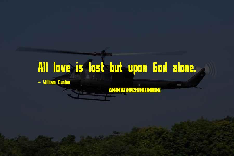 Proiettis Catering Quotes By William Dunbar: All love is lost but upon God alone.