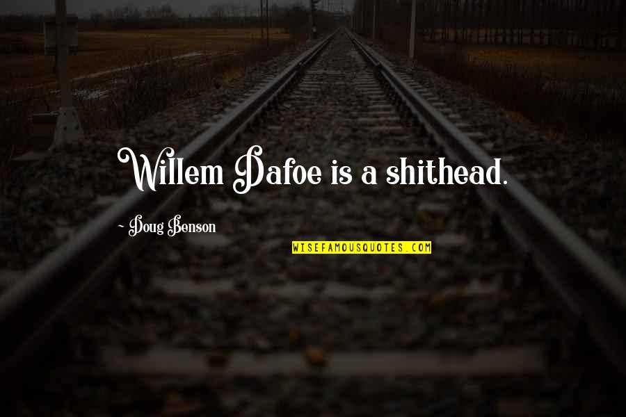 Proiettis Hours Quotes By Doug Benson: Willem Dafoe is a shithead. Proiettis Hours Quotes By Doug Benson: Willem Dafoe is a shithead.