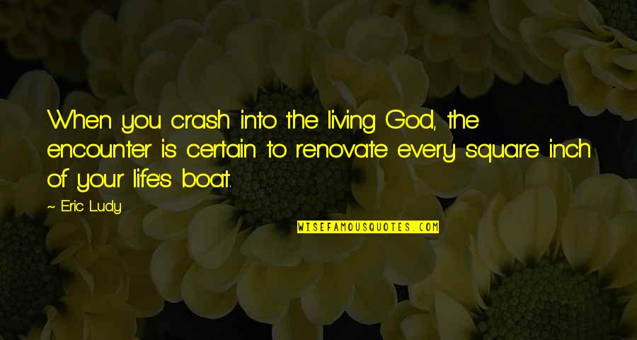 Proiettis Hours Quotes By Eric Ludy: When you crash into the living God, the Proiettis Hours Quotes By Eric Ludy: When you crash into the living God, the