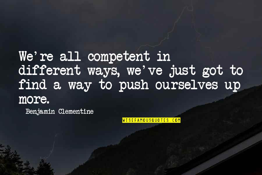 Proimse Quotes By Benjamin Clementine: We're all competent in different ways, we've just Proimse Quotes By Benjamin Clementine: We're all competent in different ways, we've just