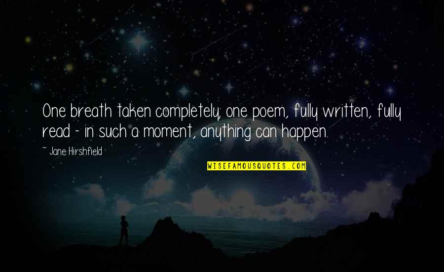 Proimse Quotes By Jane Hirshfield: One breath taken completely; one poem, fully written, Proimse Quotes By Jane Hirshfield: One breath taken completely; one poem, fully written,