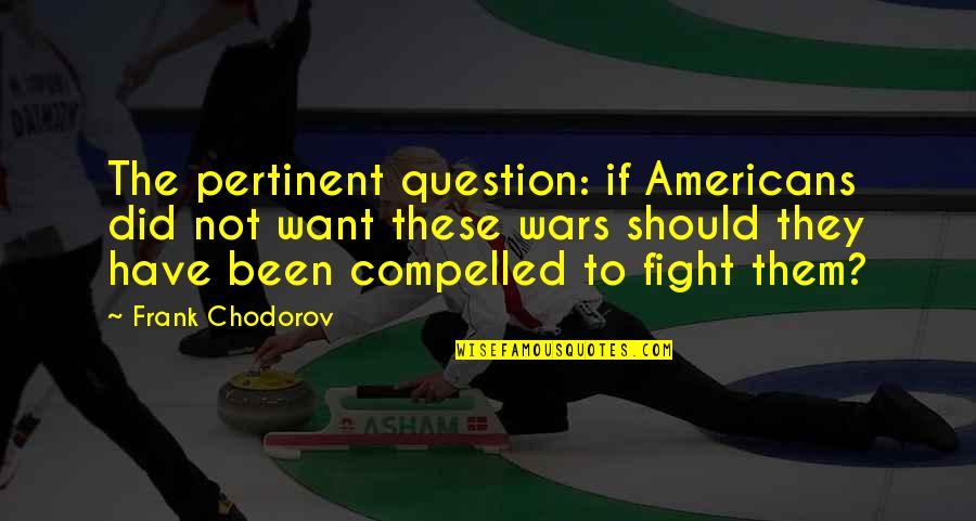 Proindel Quotes By Frank Chodorov: The pertinent question: if Americans did not want