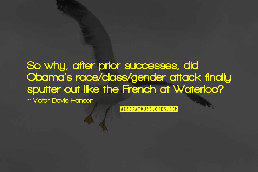 Proindel Quotes By Victor Davis Hanson: So why, after prior successes, did Obama's race/class/gender