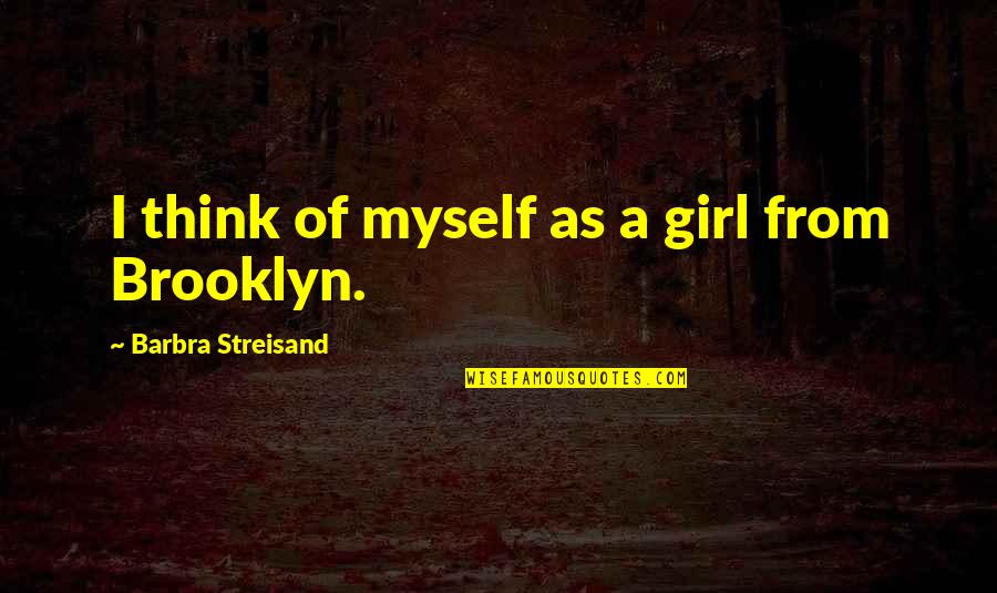 Proinsias Cassidy Quotes By Barbra Streisand: I think of myself as a girl from Proinsias Cassidy Quotes By Barbra Streisand: I think of myself as a girl from
