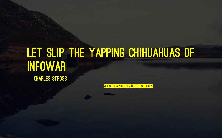 Proinsias Pronunciation Quotes By Charles Stross: let slip the yapping chihuahuas of infowar Proinsias Pronunciation Quotes By Charles Stross: let slip the yapping chihuahuas of infowar