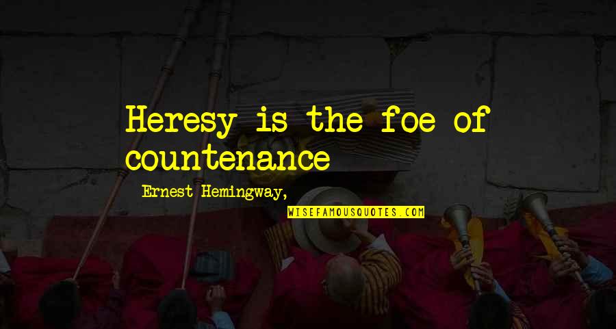 Proizilazi Quotes By Ernest Hemingway,: Heresy is the foe of countenance