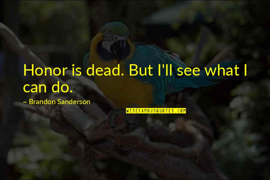 Proizilaziti Quotes By Brandon Sanderson: Honor is dead. But I'll see what I