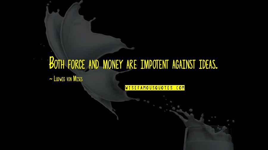 Project Ashe Quotes By Ludwig Von Mises: Both force and money are impotent against ideas. Project Ashe Quotes By Ludwig Von Mises: Both force and money are impotent against ideas.