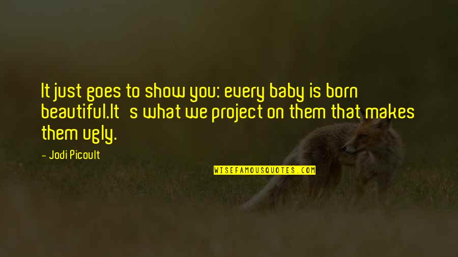 Project Baby Quotes By Jodi Picoult: It just goes to show you: every baby