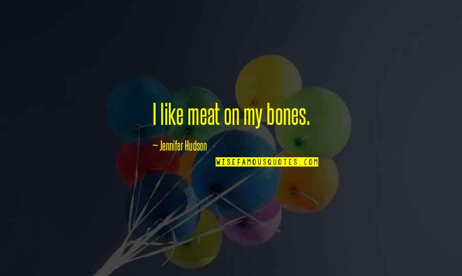 Project Classroom Makeover Quotes By Jennifer Hudson: I like meat on my bones.