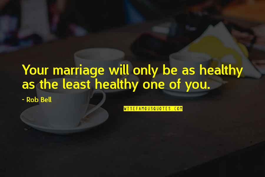Project Documentation Quotes By Rob Bell: Your marriage will only be as healthy as
