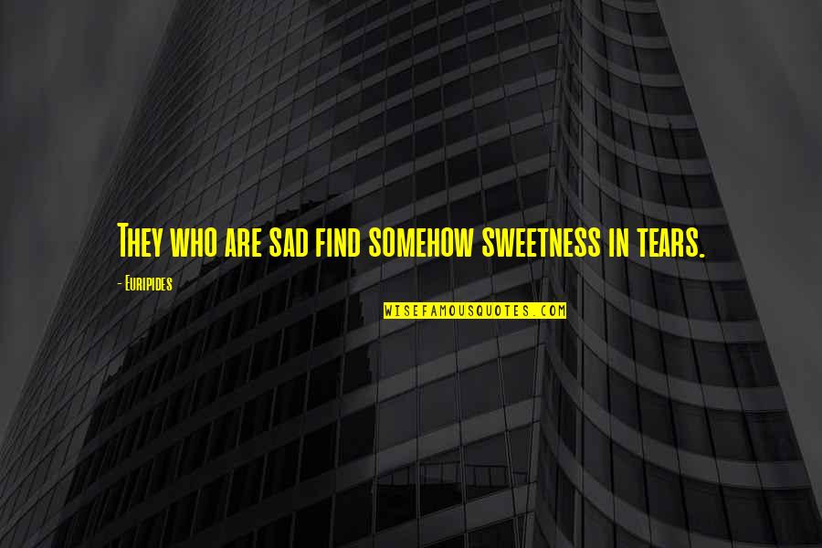 Project Estimation Quotes By Euripides: They who are sad find somehow sweetness in