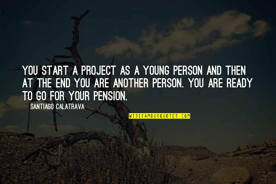 Project Go-live Quotes By Santiago Calatrava: You start a project as a young person